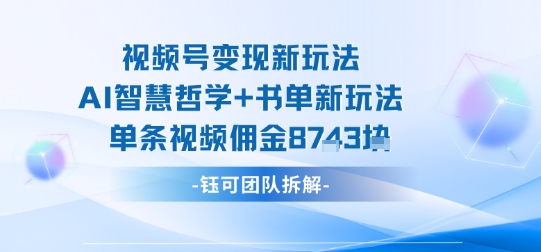 视频号变现新玩法，AI智慧哲学+书单新玩法，单条视频佣金1k+,速发云资源网