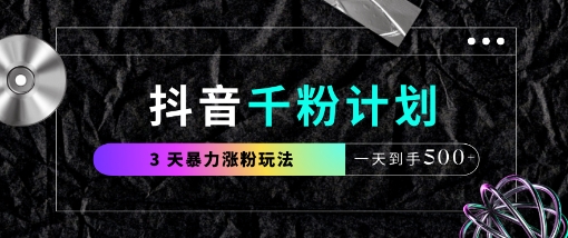 抖音千粉计划，最新玩法三天暴力涨千粉，一天到手5张,速发云资源网