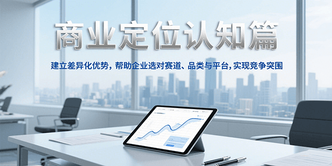 商业定位认知，建立差异化优势，帮助企业选对赛道、品类与平台，实现竞争突围,速发云资源网