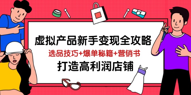 （14223期）虚拟产品新手变现全攻略，选品技巧+爆单秘籍+营销书，打造高利润店铺,速发云资源网