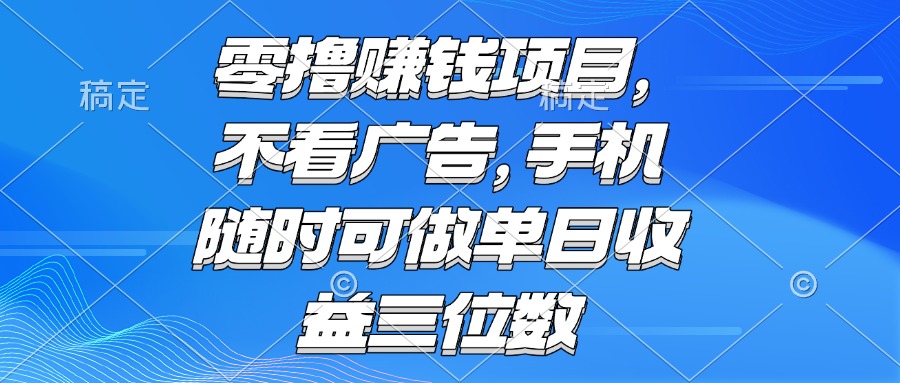 零撸赚钱项目 不看广告 手机随时可做 单日收益三位数,速发云资源网