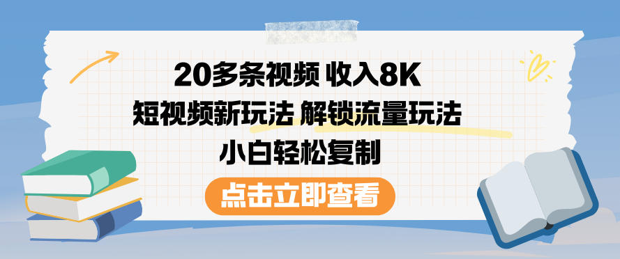 20多条视频收入8K，短视频新玩法，解锁流量玩法，小白轻松复制,速发云资源网