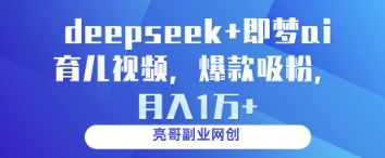 deepseek+即梦ai育儿视频，爆款吸粉，月入1w,速发云资源网