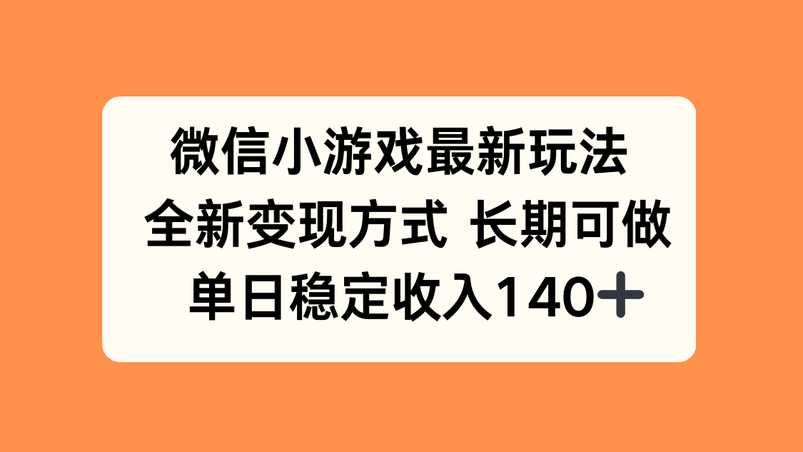 微信小游戏最新玩法，全新变现方式，单日稳定收入140+,速发云资源网