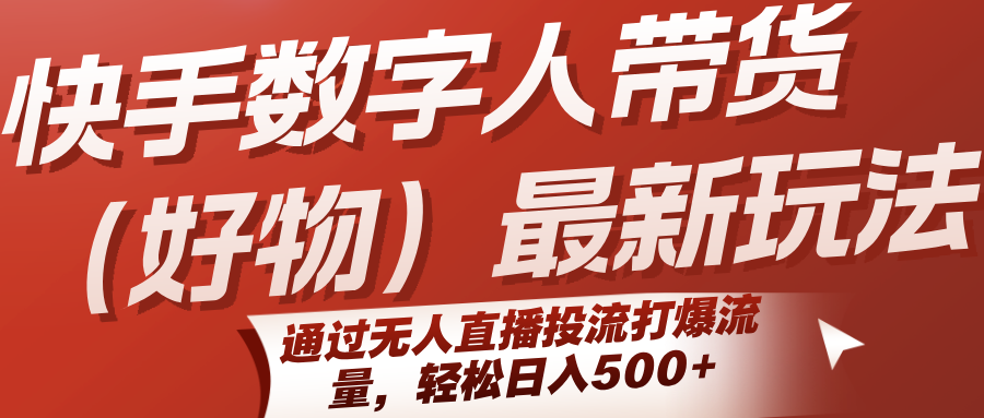 快手数字人带货(好物)最新玩法，通过无人直播投流打爆流量，轻松日入500+,速发云资源网