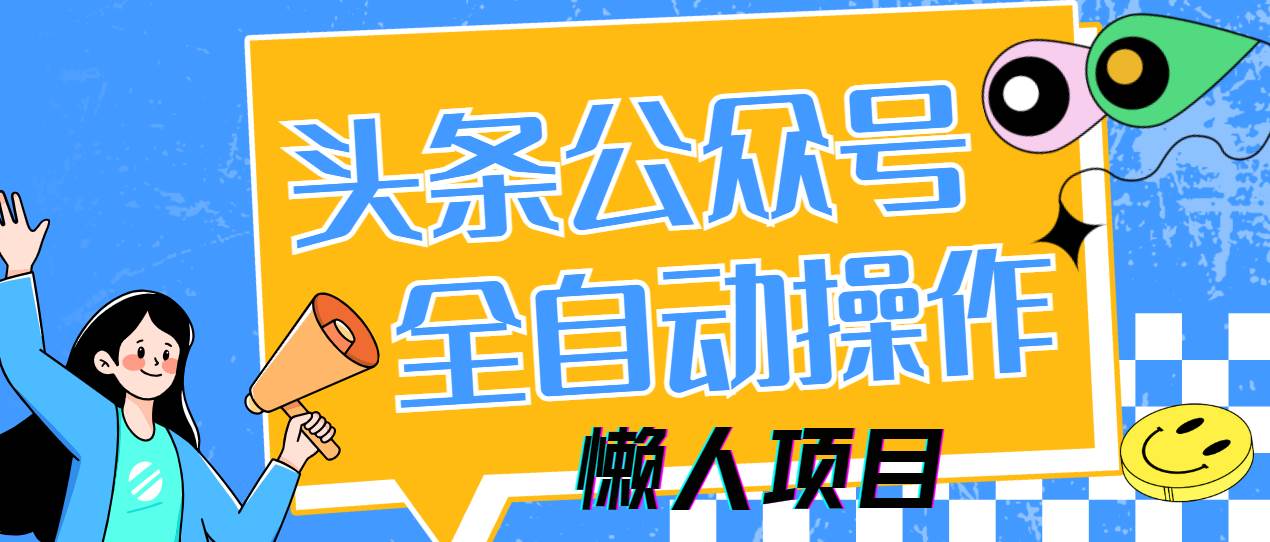 图片[1],（14454期）懒人项目，多平台操作全自动运行，头条，公众号，下班实操5分钟日入500+,速发云资源网