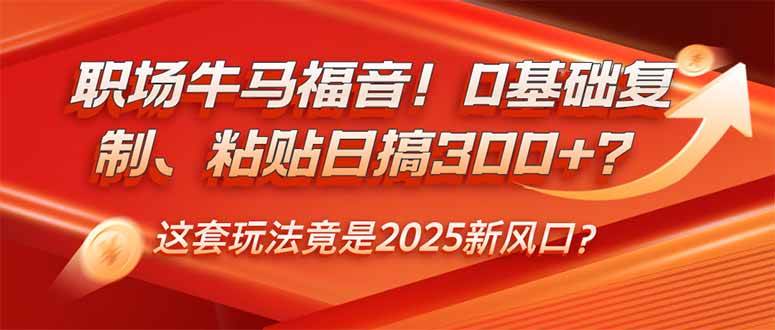 （14198期）职场牛马福音！0基础复制、粘贴日搞300+？这套玩法竟是2025新风口？,速发云资源网