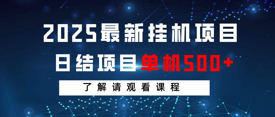 2025最新挂机项目 日结 单机日入500+ 感兴趣观看课程,速发云资源网