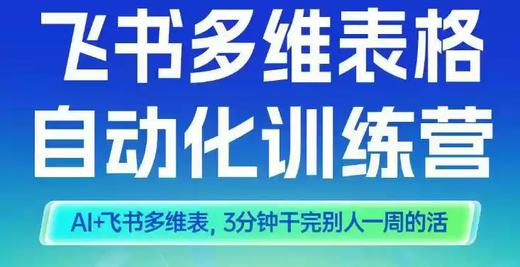 智能多维表格训练营2期，AI+飞书多维表，三分钟干完别人一周的活,速发云资源网