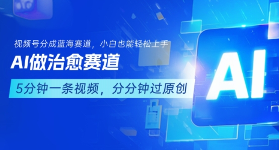 用AI做治愈赛道，结合视频号分成计划，小白也能轻松上手,速发云资源网