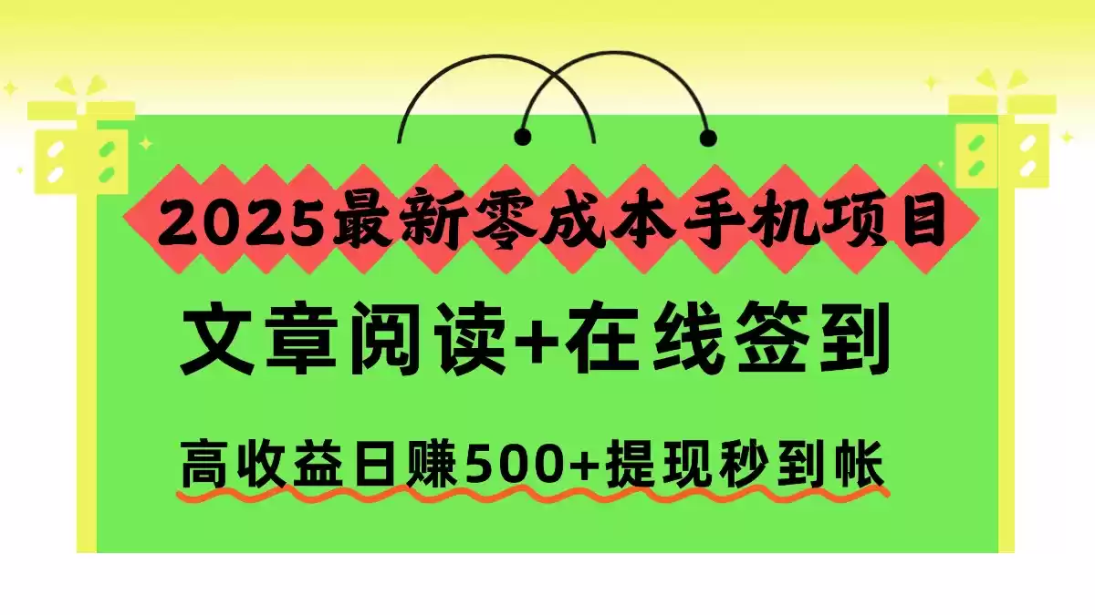 2025最新零成本手机项目，文章阅读+在线签到，高收益日赚500+提现秒到帐,速发云资源网