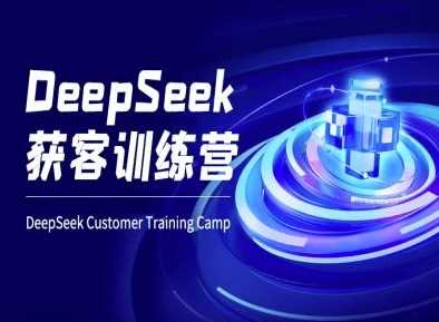 DeepSeek获客训练营-ai电商教程,速发云资源网