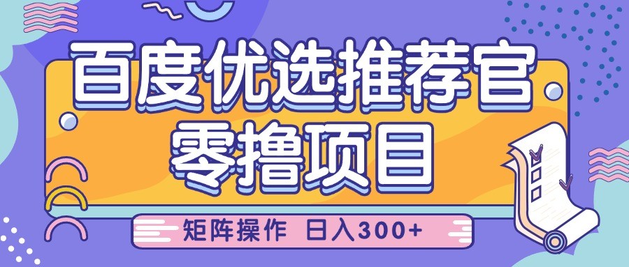 百度优选推荐官，零撸项目，简单好操作，小白也可轻松上手，矩阵操作，日入300+,速发云资源网