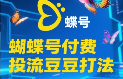2025蝴蝶号付费投流豆豆打法，助新手快速掌握付费流量撬动自然流的核心玩法,速发云资源网