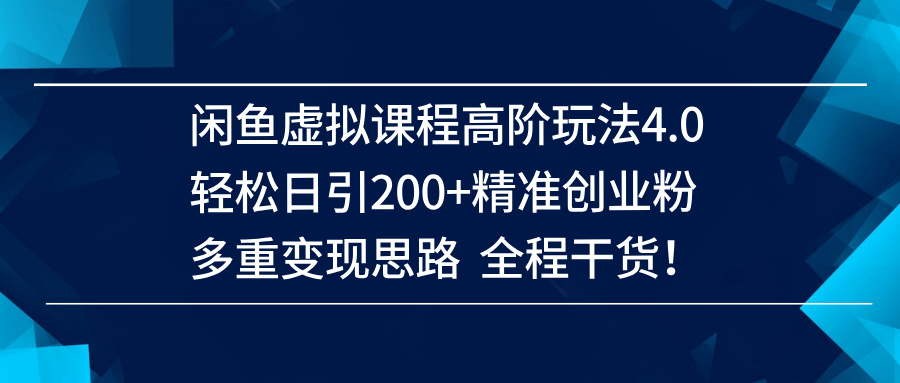 （14153期）闲鱼虚拟课程高阶玩法4.0，轻松日引200+精准创业粉，多重变现思路全程干货！,速发云资源网