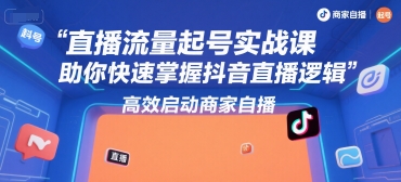 直播流量起号实战课，助你快速掌握抖音直播逻辑，高效启动商家自播,速发云资源网