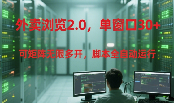 外卖浏览2.0，单窗口30+可矩阵无限多开，脚本全自动运行【揭秘】,速发云资源网