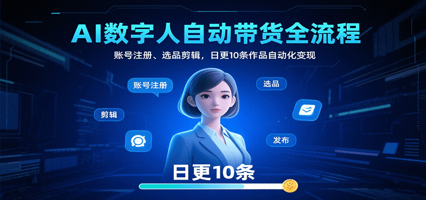 AI数字人自动带货全流程：账号注册、选品剪辑，日更10条作品自动化变现,速发云资源网