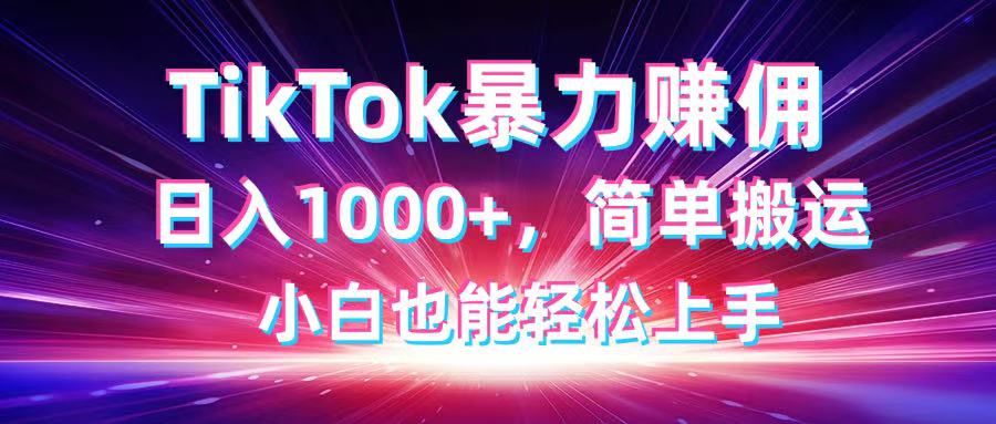 （14402期）TikTok搬运暴力赚佣，日入1000+，简单搬运，小白也能轻松上手,速发云资源网
