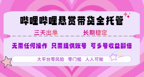 B站悬赏带货全托管，自测稳定，只需提供账号，无需基础，小白宝妈轻松上手，单日稳定3张【揭秘】,速发云资源网