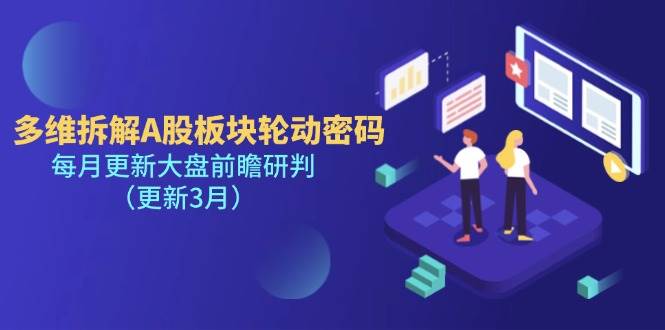 多维拆解A股板块轮动密码，每月更新大盘前瞻研判（更新3月）,速发云资源网