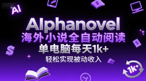 AIphanovel海外小说全自动阅读，单电脑每天1k+，轻松实现被动收入【揭秘】,速发云资源网