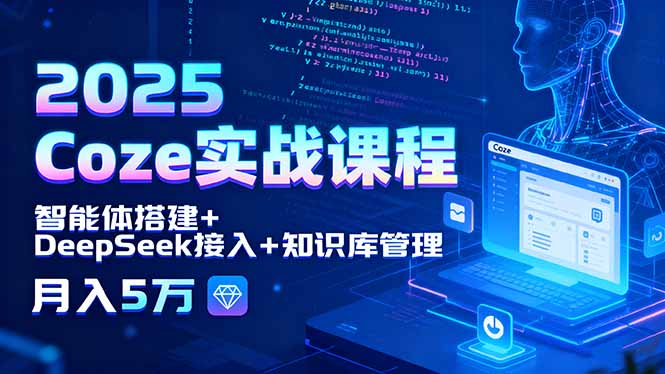 2025 Coze实战课程，智能体搭建+DeepSeek接入+知识库管理，月入5万,速发云资源网