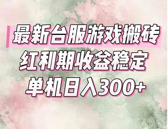 最新台服游戏搬砖，红利期收益高稳定，操作简单，小白闭眼入。,速发云资源网