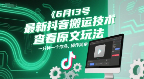 6月13号最新抖音搬运技术，查看原文玩法，一分钟一个作品，操作简单,速发云资源网