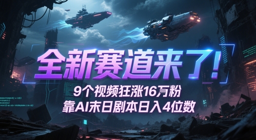 全新赛道来了！9个视频狂涨16W粉，靠AI末日剧本日入4位数，评论区爆肝追更,速发云资源网
