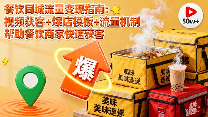 餐饮同城流量变现指南：视频获客+爆店模板+流量机制 帮助餐饮商家快速获客,速发云资源网