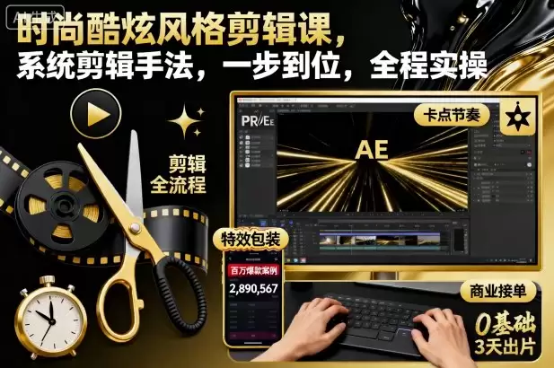 时尚酷炫风格剪辑课，系统剪辑手法，一步到位，全程实操,速发云资源网