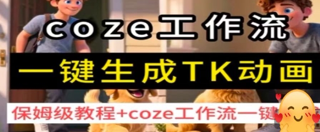 coze工作流一键生成TK动画，保姆级教程+coze工作流一键生成,速发云资源网