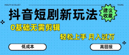 抖音短剧拉新新玩法，0基础无需剪辑，简单上手，轻松月入过W,速发云资源网