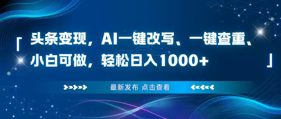 头条变现，AI一键改写、一键查重、小白可做，轻松日入1000+,速发云资源网