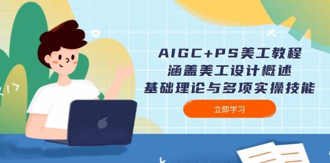 （14062期）AIGC+PS美工教程：涵盖美工设计概述、基础理论与多项实操技能,速发云资源网
