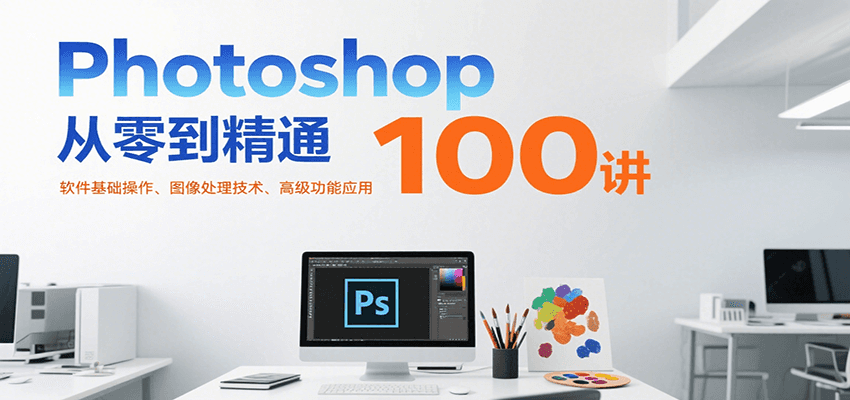 Photoshop从零到精通100讲：软件基础操作、图像处理技术、高级功能应用,速发云资源网