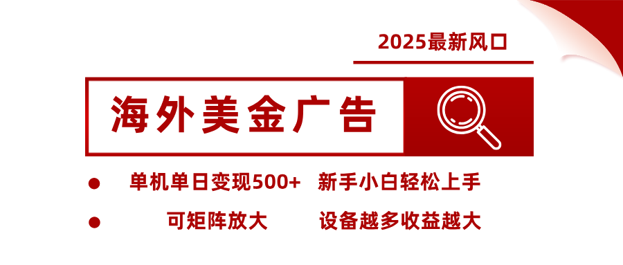 2025最新风口 海外美金广告 单机单日变现500+ 可矩阵放大 设备越多收…,速发云资源网
