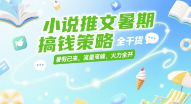 小说推文暑期搞钱策略，全干货，暑假已来，流量高峰，火力全开,速发云资源网