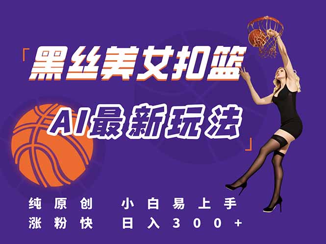 最新AI生成美女扣篮视频，纯原创，小白轻松上手掌握流量秘籍，日入300+,速发云资源网
