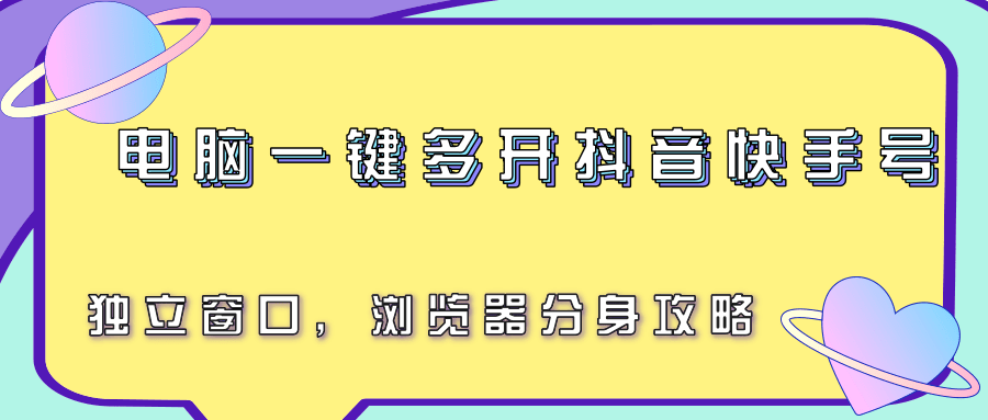 电脑一键多开抖音快手号，独立窗口，浏览器分身攻略,速发云资源网