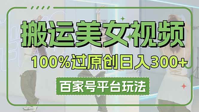 （14207期）搬运美女视频100%过原创大揭秘，百家号平台玩法，轻松日入3000+（可矩阵）,速发云资源网