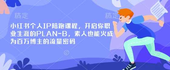 小红书个人IP陪跑课程，开启你职业生涯的PLAN-B，素人也能火成为百万博主的流量密码,速发云资源网