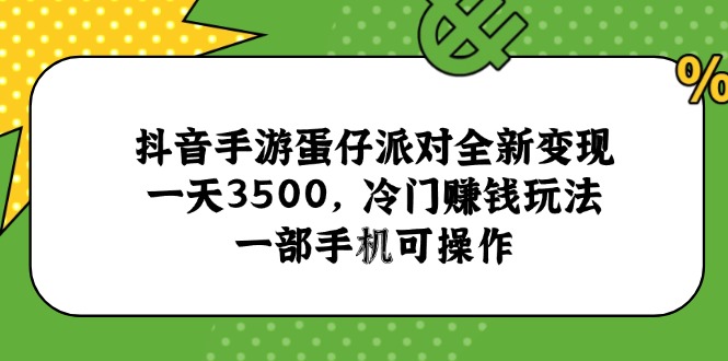 抖音手游蛋仔派对全新变现，一天3500，冷门赚钱玩法，一部手机可操作,速发云资源网